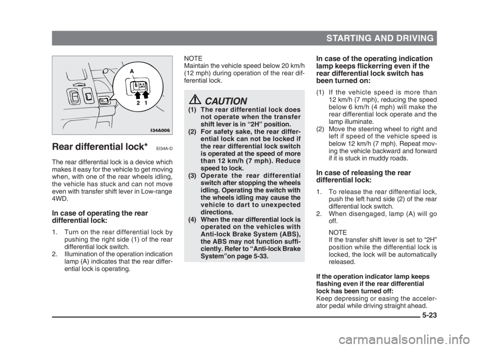 MITSUBISHI L200 2004 Owners Manual (in English) STARTING AND DRIVING
5-23
Rear differential lock*EI34A-D
The rear differential lock is a device which
makes it easy for the vehicle to get moving
when, with one of the rear wheels idling,
the vehicle MITSUBISHI L200 2004 Owners Manual (in English) STARTING AND DRIVING
5-23
Rear differential lock*EI34A-D
The rear differential lock is a device which
makes it easy for the vehicle to get moving
when, with one of the rear wheels idling,
the vehicle