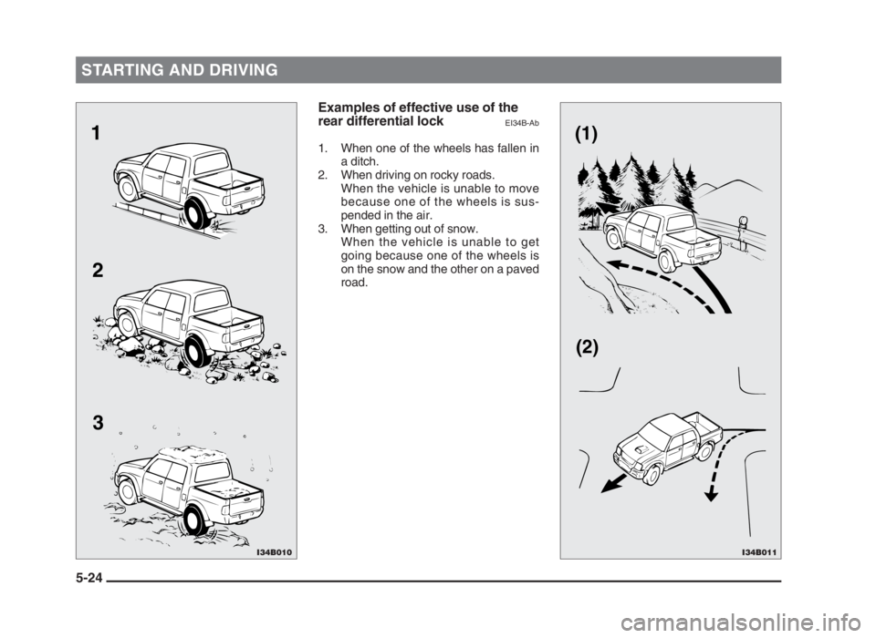 MITSUBISHI L200 2004 Owners Manual (in English) STARTING AND DRIVING
5-24Examples of effective use of the
rear differential lock
EI34B-Ab
1. When one of the wheels has fallen in
a ditch.
2. When driving on rocky roads.
When the vehicle is unable to MITSUBISHI L200 2004 Owners Manual (in English) STARTING AND DRIVING
5-24Examples of effective use of the
rear differential lock
EI34B-Ab
1. When one of the wheels has fallen in
a ditch.
2. When driving on rocky roads.
When the vehicle is unable to