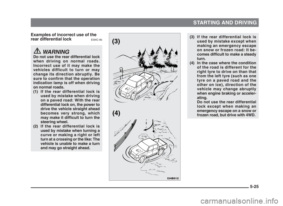 MITSUBISHI L200 2004 Owners Manual (in English) STARTING AND DRIVING
5-25 Examples of incorrect use of the
rear differential lock
EI34C-Ab
WARNINGDo not use the rear differential lock
when driving on normal roads.
Incorrect use of it may make the
v MITSUBISHI L200 2004 Owners Manual (in English) STARTING AND DRIVING
5-25 Examples of incorrect use of the
rear differential lock
EI34C-Ab
WARNINGDo not use the rear differential lock
when driving on normal roads.
Incorrect use of it may make the
v