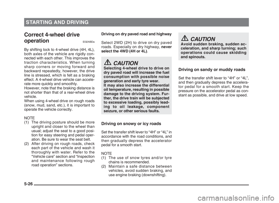 MITSUBISHI L200 2004  Owners Manual (in English) STARTING AND DRIVING
5-26
Correct 4-wheel drive
operation
EI32ABDa
By shifting lock to 4-wheel drive (4H, 4L),
both axles of the vehicle are rigidly con-
nected with each other. This improves the
trac