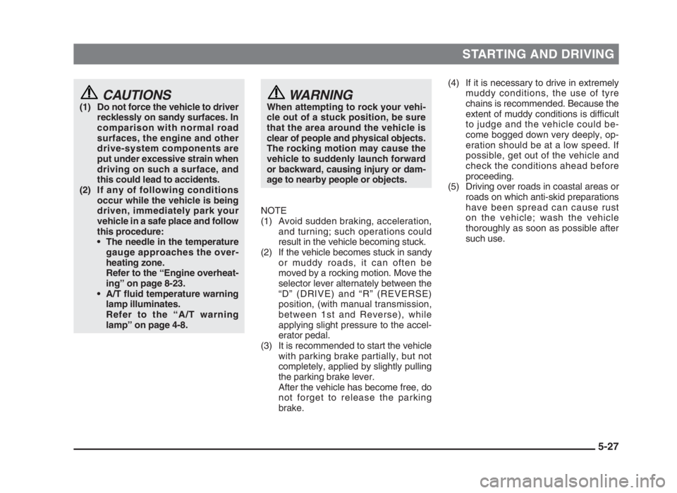 MITSUBISHI L200 2004  Owners Manual (in English) STARTING AND DRIVING
5-27
CAUTIONS(1) Do not force the vehicle to driver
recklessly on sandy surfaces. In
comparison with normal road
surfaces, the engine and other
drive-system components are
put und