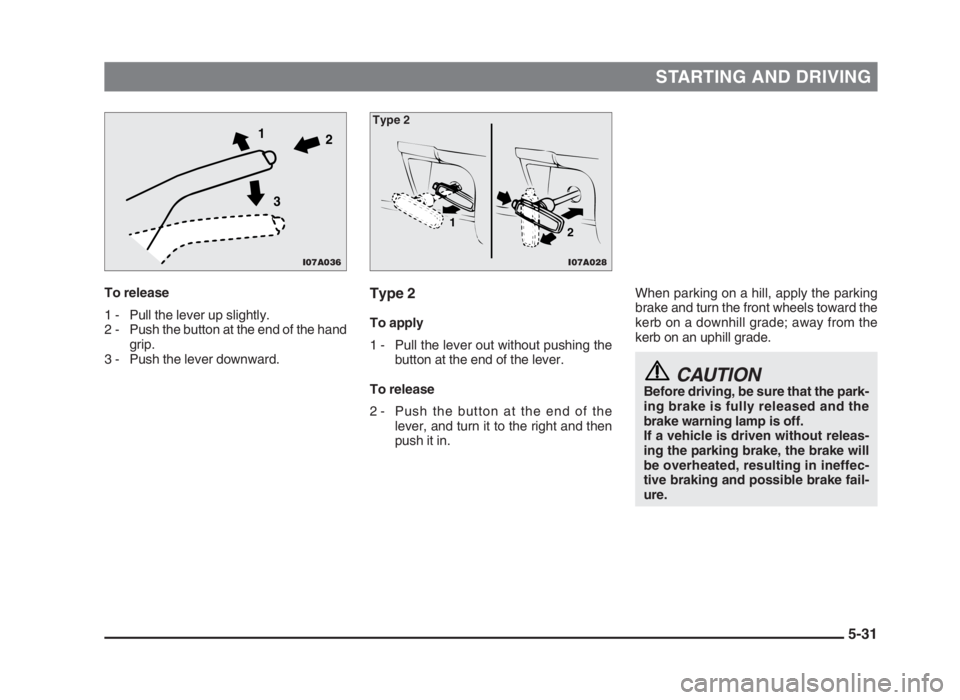MITSUBISHI L200 2004 Owners Manual (in English) STARTING AND DRIVING
5-31
To release
1 - Pull the lever up slightly.
2 - Push the button at the end of the hand
grip.
3 - Push the lever downward.When parking on a hill, apply the parking
brake and tu MITSUBISHI L200 2004 Owners Manual (in English) STARTING AND DRIVING
5-31
To release
1 - Pull the lever up slightly.
2 - Push the button at the end of the hand
grip.
3 - Push the lever downward.When parking on a hill, apply the parking
brake and tu