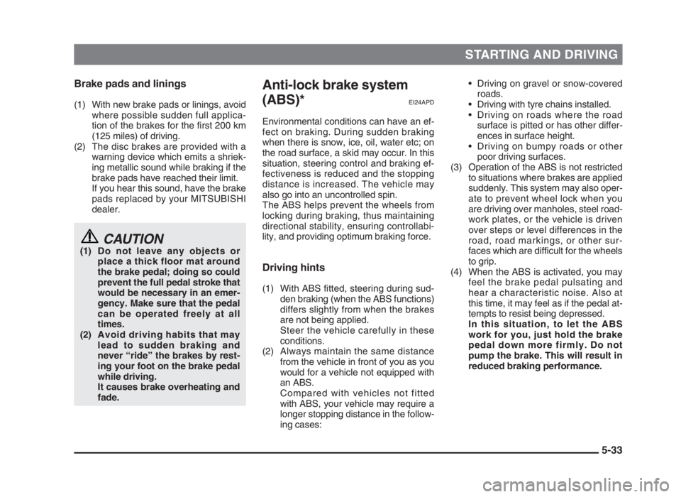 MITSUBISHI L200 2004 Owners Manual (in English) STARTING AND DRIVING
5-33 Brake pads and linings
(1) With new brake pads or linings, avoid
where possible sudden full applica-
tion of the brakes for the first 200 km
(125 miles) of driving.
(2) The d MITSUBISHI L200 2004 Owners Manual (in English) STARTING AND DRIVING
5-33 Brake pads and linings
(1) With new brake pads or linings, avoid
where possible sudden full applica-
tion of the brakes for the first 200 km
(125 miles) of driving.
(2) The d