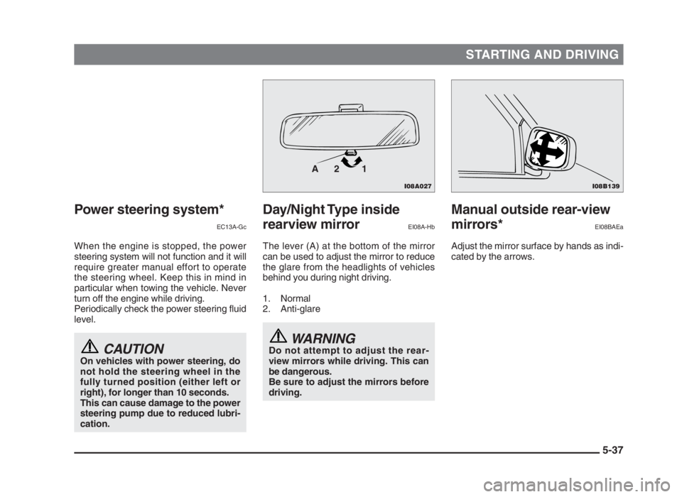 MITSUBISHI L200 2004 Owners Manual (in English) STARTING AND DRIVING
5-37
Power steering system*
EC13A-Gc
When the engine is stopped, the power
steering system will not function and it will
require greater manual effort to operate
the steering whee MITSUBISHI L200 2004 Owners Manual (in English) STARTING AND DRIVING
5-37
Power steering system*
EC13A-Gc
When the engine is stopped, the power
steering system will not function and it will
require greater manual effort to operate
the steering whee