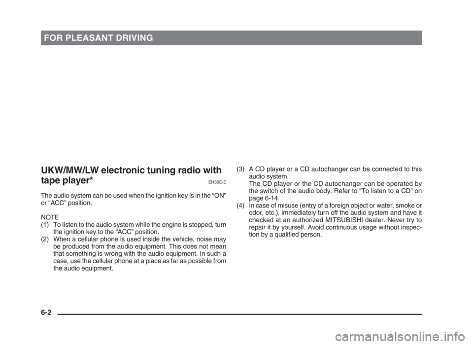 MITSUBISHI L200 2004 Owners Manual (in English) FOR PLEASANT DRIVING
UKW/MW/LW electronic tuning radio with
tape player*
EH30E-E
The audio system can be used when the ignition key is in the “ON”
or “ACC” position.
NOTE
(1) To listen to the MITSUBISHI L200 2004 Owners Manual (in English) FOR PLEASANT DRIVING
UKW/MW/LW electronic tuning radio with
tape player*
EH30E-E
The audio system can be used when the ignition key is in the “ON”
or “ACC” position.
NOTE
(1) To listen to the