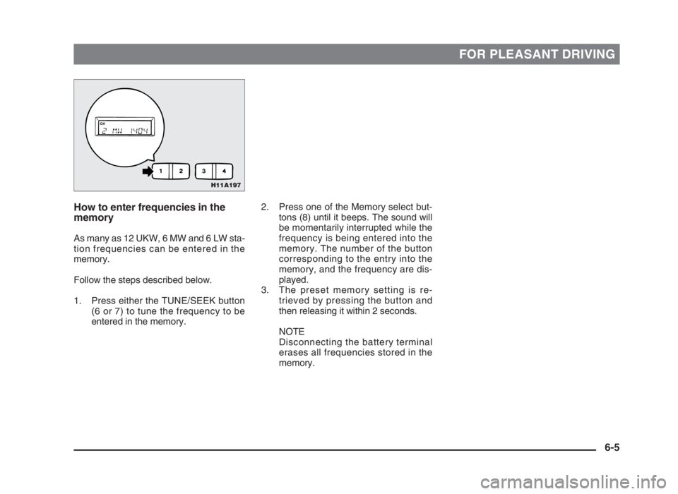 MITSUBISHI L200 2004 Owners Manual (in English) FOR PLEASANT DRIVING
How to enter frequencies in the
memory
As many as 12 UKW, 6 MW and 6 LW sta-
tion frequencies can be entered in the
memory.
Follow the steps described below.
1. Press either the T MITSUBISHI L200 2004 Owners Manual (in English) FOR PLEASANT DRIVING
How to enter frequencies in the
memory
As many as 12 UKW, 6 MW and 6 LW sta-
tion frequencies can be entered in the
memory.
Follow the steps described below.
1. Press either the T
