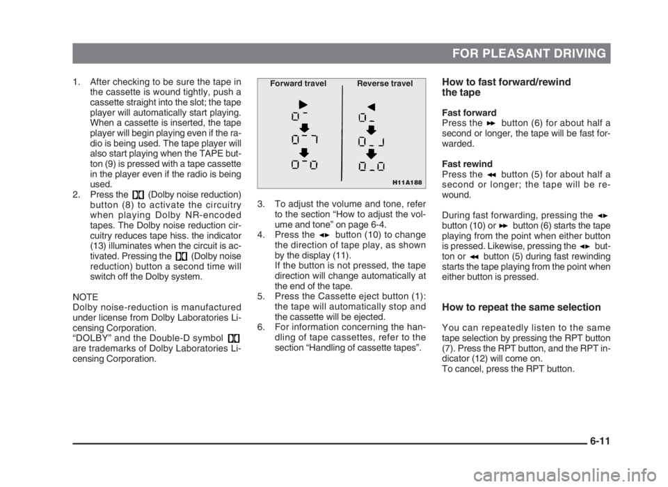 MITSUBISHI L200 2004 Owners Manual (in English) FOR PLEASANT DRIVING
1. After checking to be sure the tape in
the cassette is wound tightly, push a
cassette straight into the slot; the tape
player will automatically start playing.
When a cassette i MITSUBISHI L200 2004 Owners Manual (in English) FOR PLEASANT DRIVING
1. After checking to be sure the tape in
the cassette is wound tightly, push a
cassette straight into the slot; the tape
player will automatically start playing.
When a cassette i