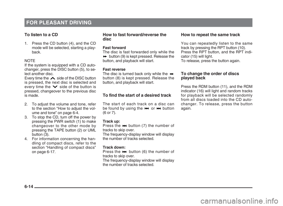 MITSUBISHI L200 2004 Owners Manual (in English) FOR PLEASANT DRIVING
To listen to a CD
1. Press the CD button (4), and the CD
mode will be selected, starting a play-
back.
NOTE
If the system is equipped with a CD auto-
changer, press the DISC butto MITSUBISHI L200 2004 Owners Manual (in English) FOR PLEASANT DRIVING
To listen to a CD
1. Press the CD button (4), and the CD
mode will be selected, starting a play-
back.
NOTE
If the system is equipped with a CD auto-
changer, press the DISC butto