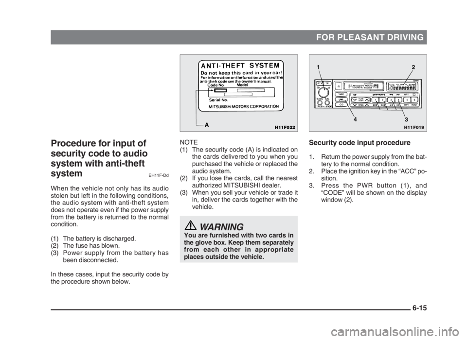MITSUBISHI L200 2004 Owners Manual (in English) FOR PLEASANT DRIVING
Procedure for input of
security code to audio
system with anti-theft
system
EH11F-Dd
When the vehicle not only has its audio
stolen but left in the following conditions,
the audio MITSUBISHI L200 2004 Owners Manual (in English) FOR PLEASANT DRIVING
Procedure for input of
security code to audio
system with anti-theft
system
EH11F-Dd
When the vehicle not only has its audio
stolen but left in the following conditions,
the audio