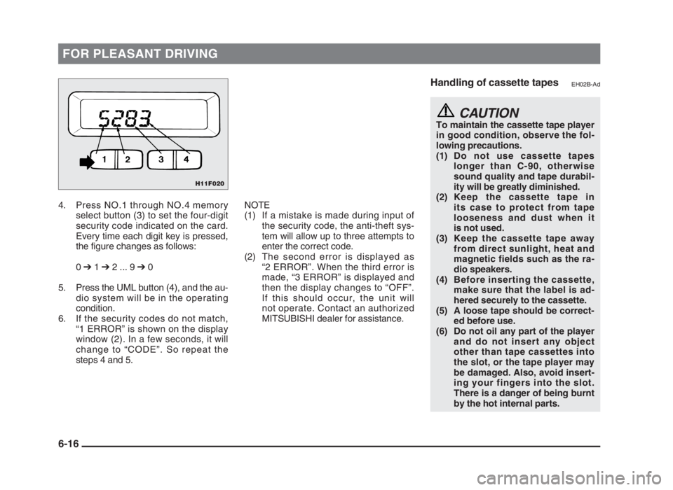 MITSUBISHI L200 2004  Owners Manual (in English) FOR PLEASANT DRIVING
4. Press NO.1 through NO.4 memory
select button (3) to set the four-digit
security code indicated on the card.
Every time each digit key is pressed,
the figure changes as follows:
