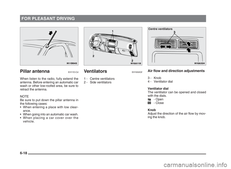 MITSUBISHI L200 2004  Owners Manual (in English) FOR PLEASANT DRIVING
Pillar antennaEH11D-Cd
When listen to the radio, fully extend the
antenna. Before entering an automatic car
wash or other low-roofed area, be sure to
retract the antenna.
NOTE
Be 