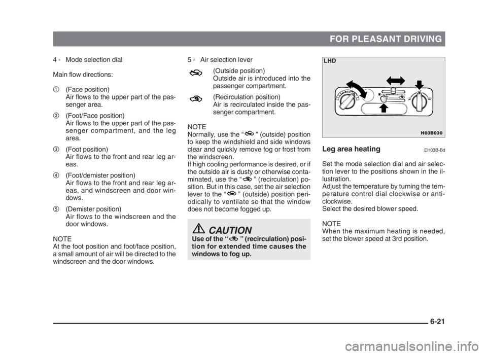 MITSUBISHI L200 2004  Owners Manual (in English) FOR PLEASANT DRIVING
4 - Mode selection dial
Main flow directions:
(Face position)
Air flows to the upper part of the pas-
senger area.
(Foot/Face position)
Air flows to the upper part of the pas-
s