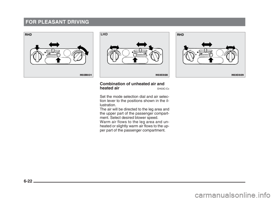 MITSUBISHI L200 2004  Owners Manual (in English) FOR PLEASANT DRIVING
Combination of unheated air and
heated air
EH03C-Cc
Set the mode selection dial and air selec-
tion lever to the positions shown in the il-
lustration.
The air will be directed to