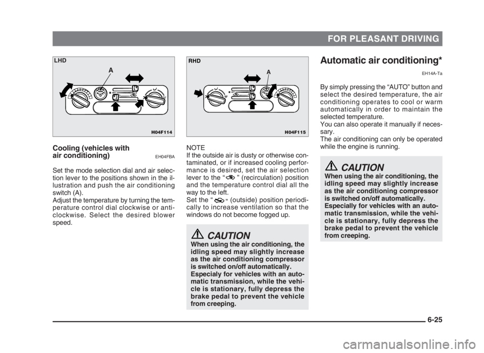MITSUBISHI L200 2004  Owners Manual (in English) FOR PLEASANT DRIVING
Cooling (vehicles with
air conditioning)
EH04FBA
Set the mode selection dial and air selec-
tion lever to the positions shown in the il-
lustration and push the air conditioning
s