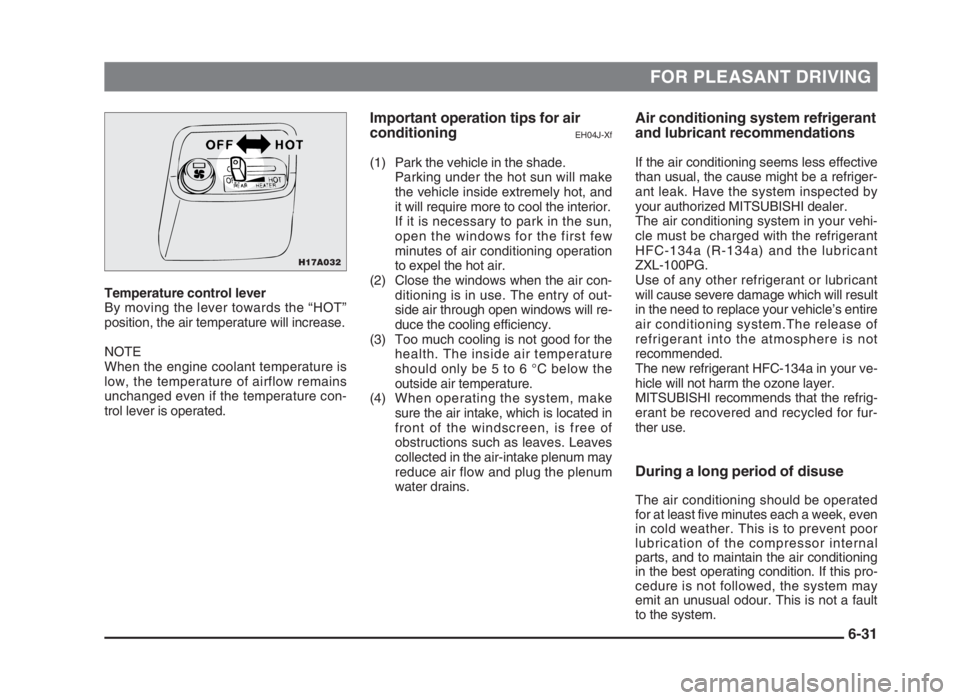 MITSUBISHI L200 2004 Owners Manual (in English) FOR PLEASANT DRIVING
Temperature control lever
By moving the lever towards the “HOT”
position, the air temperature will increase.
NOTE
When the engine coolant temperature is
low, the temperature o MITSUBISHI L200 2004 Owners Manual (in English) FOR PLEASANT DRIVING
Temperature control lever
By moving the lever towards the “HOT”
position, the air temperature will increase.
NOTE
When the engine coolant temperature is
low, the temperature o
