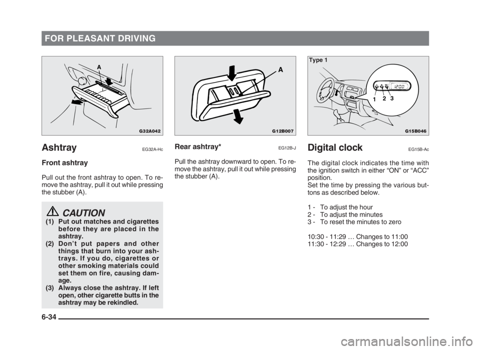 MITSUBISHI L200 2004  Owners Manual (in English) FOR PLEASANT DRIVING
AshtrayEG32A-Hc
Front ashtray
Pull out the front ashtray to open. To re-
move the ashtray, pull it out while pressing
the stubber (A).
CAUTION(1) Put out matches and cigarettes
be