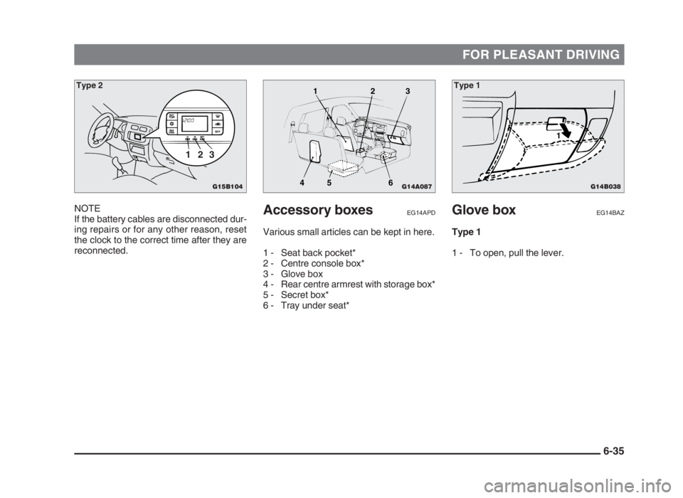 MITSUBISHI L200 2004  Owners Manual (in English) FOR PLEASANT DRIVING
NOTE
If the battery cables are disconnected dur-
ing repairs or for any other reason, reset
the clock to the correct time after they are
reconnected.Glove boxEG14BAZ
Type 1
1 - To