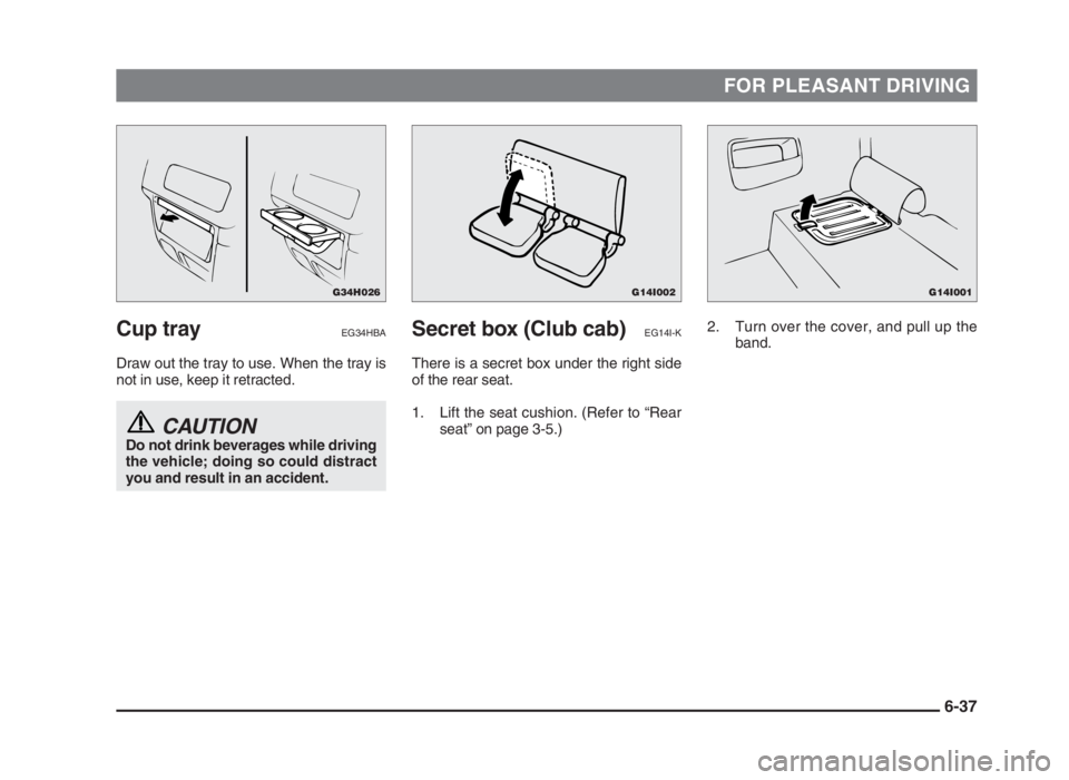 MITSUBISHI L200 2004 Owners Manual (in English) FOR PLEASANT DRIVING
Cup trayEG34HBA
Draw out the tray to use. When the tray is
not in use, keep it retracted.
CAUTIONDo not drink beverages while driving
the vehicle; doing so could distract
you and MITSUBISHI L200 2004 Owners Manual (in English) FOR PLEASANT DRIVING
Cup trayEG34HBA
Draw out the tray to use. When the tray is
not in use, keep it retracted.
CAUTIONDo not drink beverages while driving
the vehicle; doing so could distract
you and
