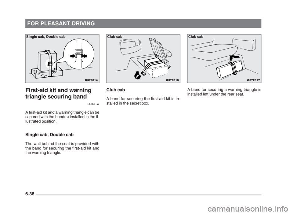 MITSUBISHI L200 2004 Owners Manual (in English) FOR PLEASANT DRIVING
First-aid kit and warning
triangle securing band
EG37F-W
A first-aid kit and a warning triangle can be
secured with the band(s) installed in the il-
lustrated position.
Single cab MITSUBISHI L200 2004 Owners Manual (in English) FOR PLEASANT DRIVING
First-aid kit and warning
triangle securing band
EG37F-W
A first-aid kit and a warning triangle can be
secured with the band(s) installed in the il-
lustrated position.
Single cab