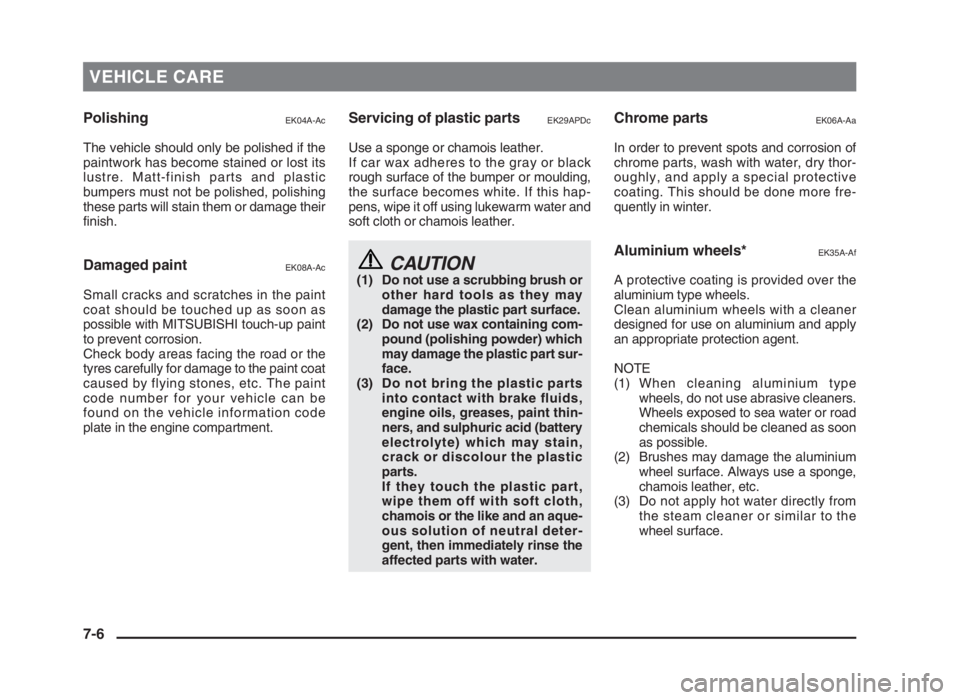 MITSUBISHI L200 2004 Owners Manual (in English) VEHICLE CARE
PolishingEK04A-Ac
The vehicle should only be polished if the
paintwork has become stained or lost its
lustre. Matt-finish parts and plastic
bumpers must not be polished, polishing
these p MITSUBISHI L200 2004 Owners Manual (in English) VEHICLE CARE
PolishingEK04A-Ac
The vehicle should only be polished if the
paintwork has become stained or lost its
lustre. Matt-finish parts and plastic
bumpers must not be polished, polishing
these p