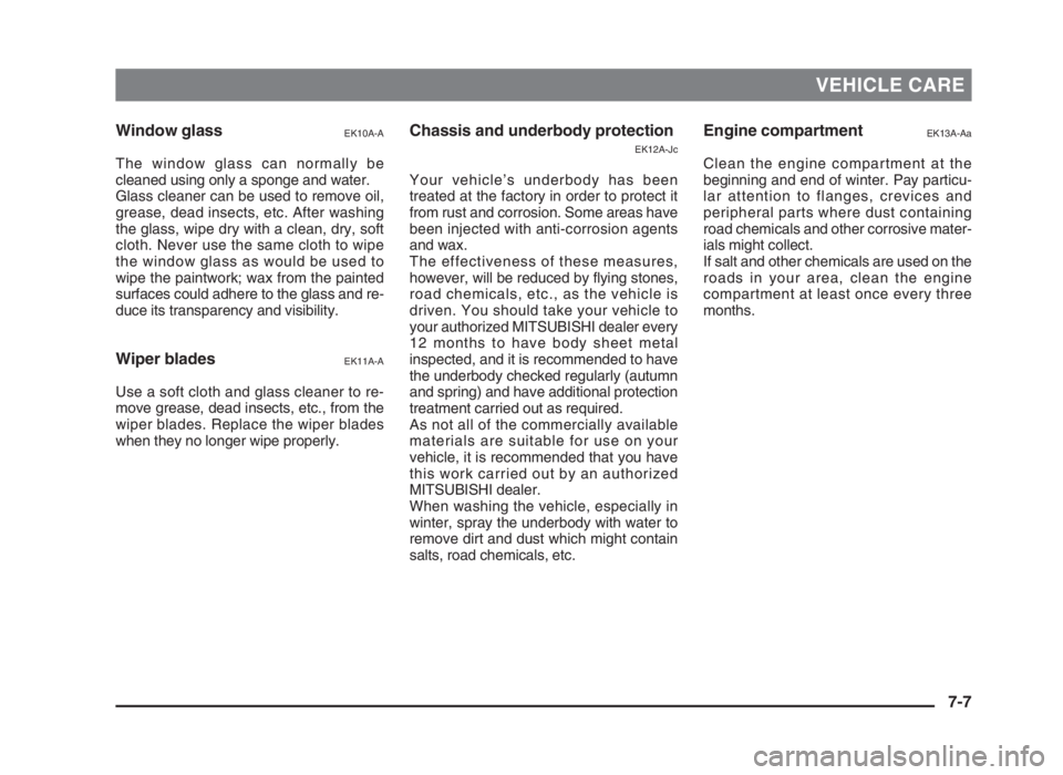MITSUBISHI L200 2004 Owners Manual (in English) VEHICLE CARE
Window glassEK10A-A
The window glass can normally be
cleaned using only a sponge and water.
Glass cleaner can be used to remove oil,
grease, dead insects, etc. After washing
the glass, wi MITSUBISHI L200 2004 Owners Manual (in English) VEHICLE CARE
Window glassEK10A-A
The window glass can normally be
cleaned using only a sponge and water.
Glass cleaner can be used to remove oil,
grease, dead insects, etc. After washing
the glass, wi