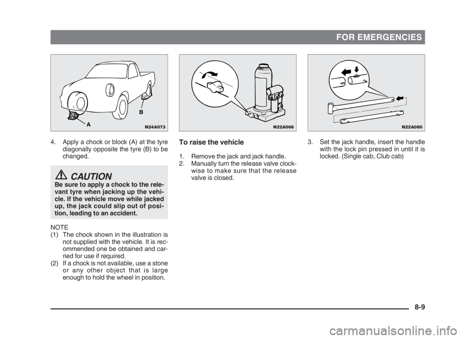MITSUBISHI L200 2004  Owners Manual (in English) FOR EMERGENCIES
4. Apply a chock or block (A) at the tyre
diagonally opposite the tyre (B) to be
changed.
CAUTIONBe sure to apply a chock to the rele-
vant tyre when jacking up the vehi-
cle. If the v