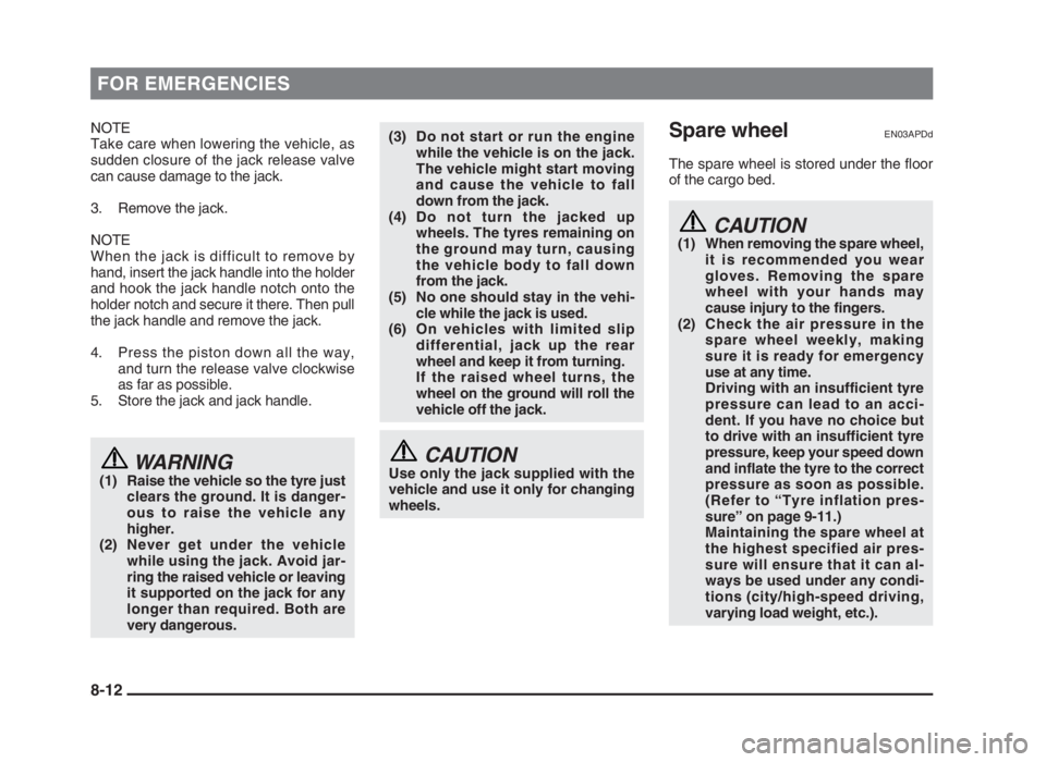 MITSUBISHI L200 2004  Owners Manual (in English) FOR EMERGENCIES
NOTE
Take care when lowering the vehicle, as
sudden closure of the jack release valve
can cause damage to the jack.
3. Remove the jack.
NOTE
When the jack is difficult to remove by
han