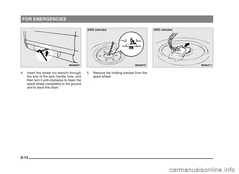 MITSUBISHI L200 2004 Owners Manual (in English) FOR EMERGENCIES
4. Insert the wheel nut wrench through
the end of the jack handle hole, and
then turn it anti-clockwise to lower the
spare wheel completely to the ground
and to slack the chain.5. Remo MITSUBISHI L200 2004 Owners Manual (in English) FOR EMERGENCIES
4. Insert the wheel nut wrench through
the end of the jack handle hole, and
then turn it anti-clockwise to lower the
spare wheel completely to the ground
and to slack the chain.5. Remo