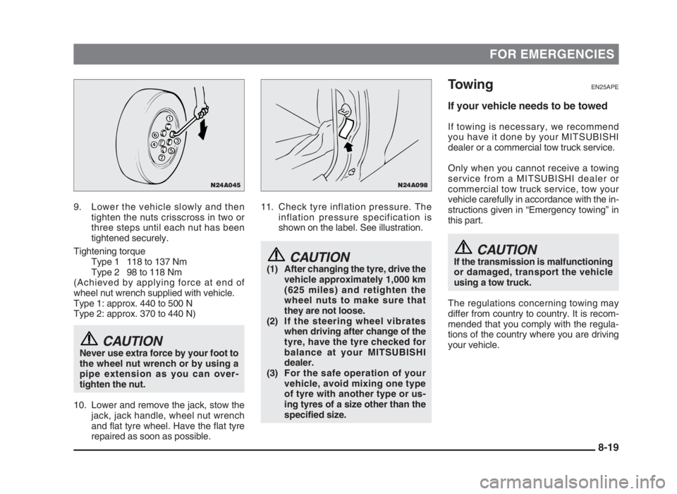 MITSUBISHI L200 2004  Owners Manual (in English) FOR EMERGENCIES
9. Lower the vehicle slowly and then
tighten the nuts crisscross in two or
three steps until each nut has been
tightened securely.
Tightening torque
Type 1 118 to 137 Nm
Type 2 98 to 1