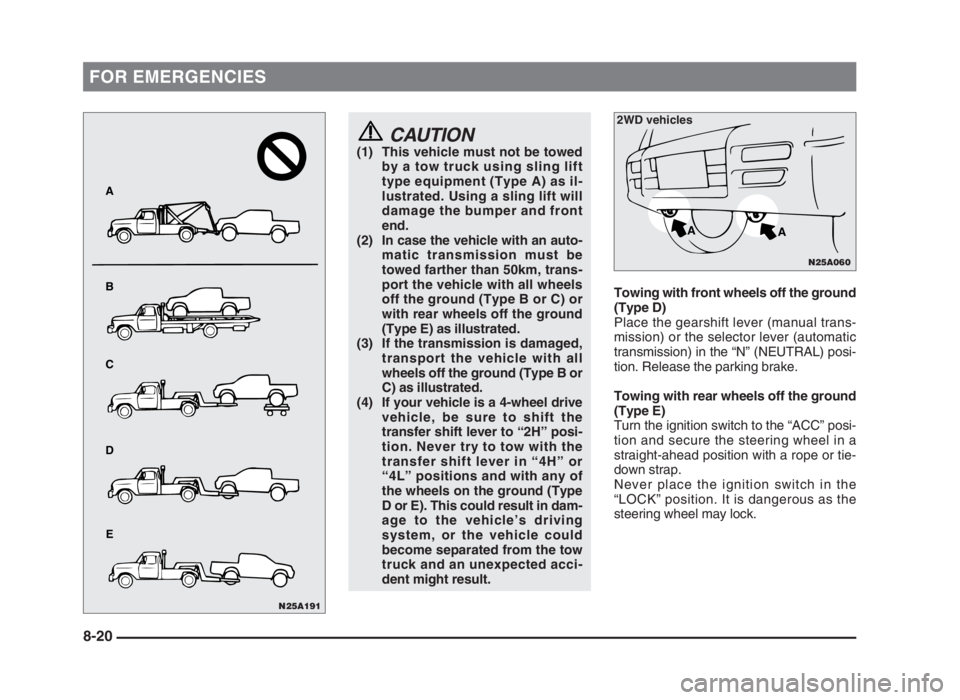 MITSUBISHI L200 2004 Owners Manual (in English) FOR EMERGENCIES
CAUTION(1) This vehicle must not be towed
by a tow truck using sling lift
type equipment (Type A) as il-
lustrated. Using a sling lift will
damage the bumper and front
end.
(2) In case MITSUBISHI L200 2004 Owners Manual (in English) FOR EMERGENCIES
CAUTION(1) This vehicle must not be towed
by a tow truck using sling lift
type equipment (Type A) as il-
lustrated. Using a sling lift will
damage the bumper and front
end.
(2) In case