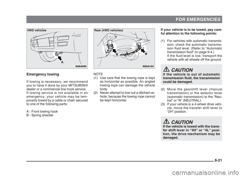 MITSUBISHI L200 2004 Owners Manual (in English) FOR EMERGENCIES
Emergency towing
If towing is necessary, we recommend
you to have it done by your MITSUBISHI
dealer or a commercial tow truck service.
If towing service is not available in an
emergenc MITSUBISHI L200 2004 Owners Manual (in English) FOR EMERGENCIES
Emergency towing
If towing is necessary, we recommend
you to have it done by your MITSUBISHI
dealer or a commercial tow truck service.
If towing service is not available in an
emergenc