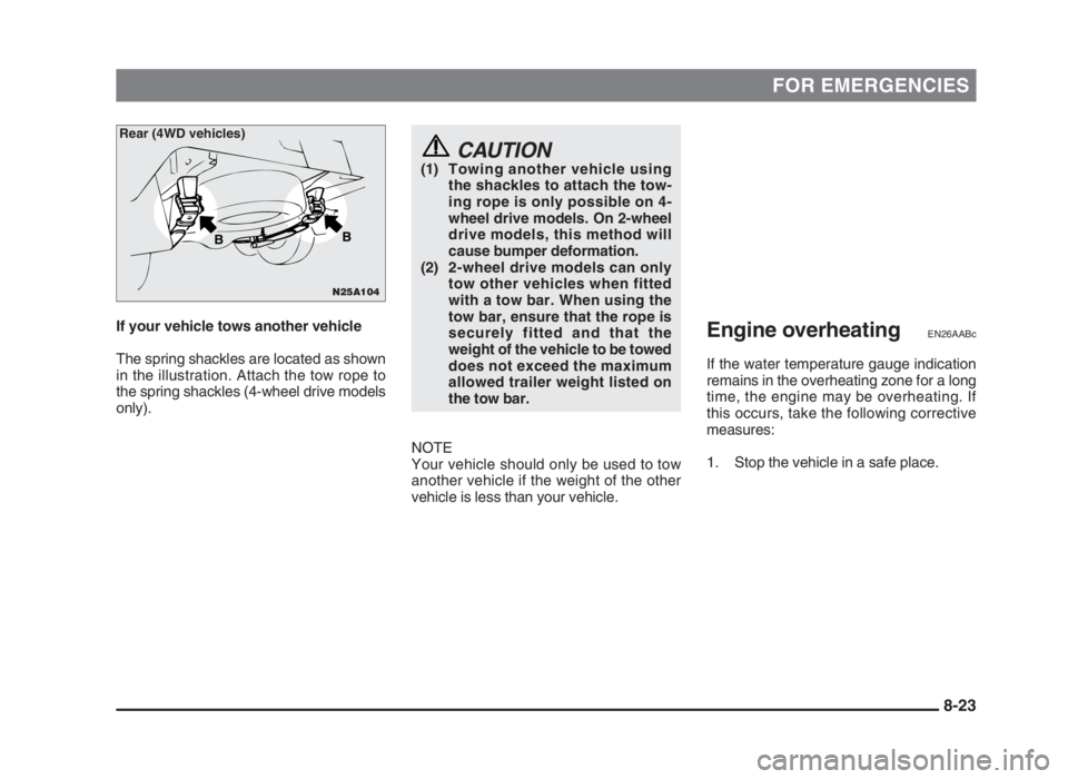 MITSUBISHI L200 2004 Owners Manual (in English) FOR EMERGENCIES
If your vehicle tows another vehicle
The spring shackles are located as shown
in the illustration. Attach the tow rope to
the spring shackles (4-wheel drive models
only).Engine overhea MITSUBISHI L200 2004 Owners Manual (in English) FOR EMERGENCIES
If your vehicle tows another vehicle
The spring shackles are located as shown
in the illustration. Attach the tow rope to
the spring shackles (4-wheel drive models
only).Engine overhea