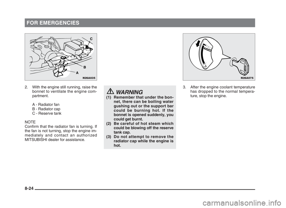 MITSUBISHI L200 2004  Owners Manual (in English) FOR EMERGENCIES
2. With the engine still running, raise the
bonnet to ventilate the engine com-
partment.
A - Radiator fan
B - Radiator cap
C - Reserve tank
NOTE
Confirm that the radiator fan is turni