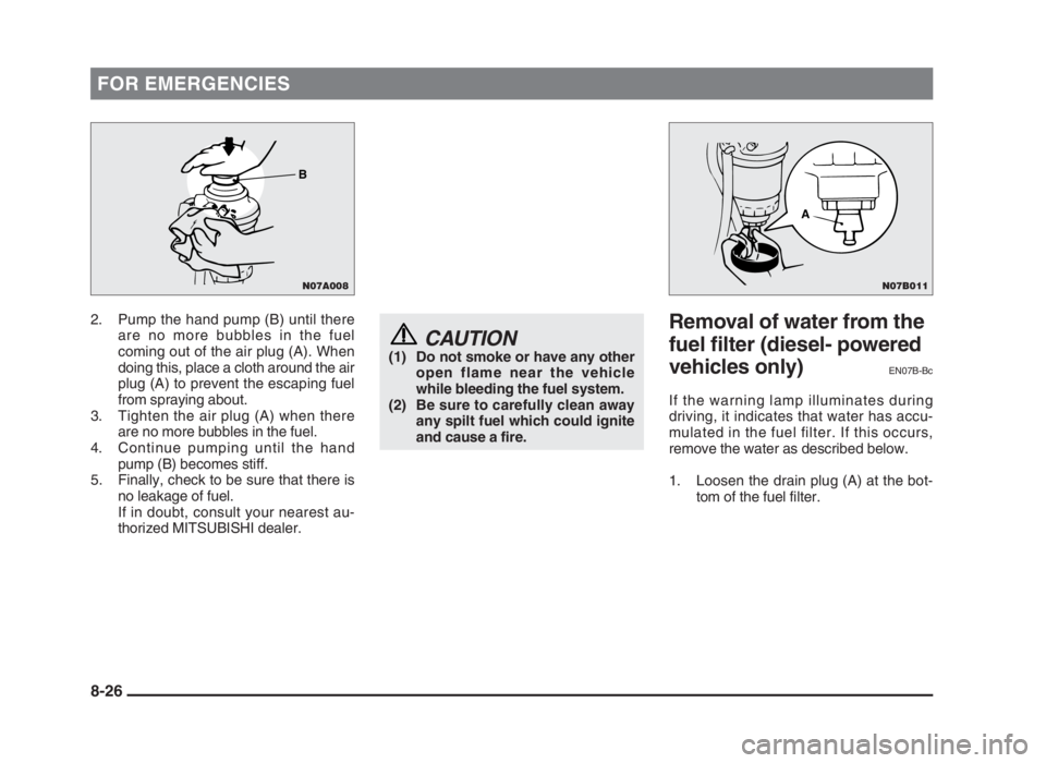 MITSUBISHI L200 2004 Owners Manual (in English) FOR EMERGENCIES
2. Pump the hand pump (B) until there
are no more bubbles in the fuel
coming out of the air plug (A). When
doing this, place a cloth around the air
plug (A) to prevent the escaping fue MITSUBISHI L200 2004 Owners Manual (in English) FOR EMERGENCIES
2. Pump the hand pump (B) until there
are no more bubbles in the fuel
coming out of the air plug (A). When
doing this, place a cloth around the air
plug (A) to prevent the escaping fue