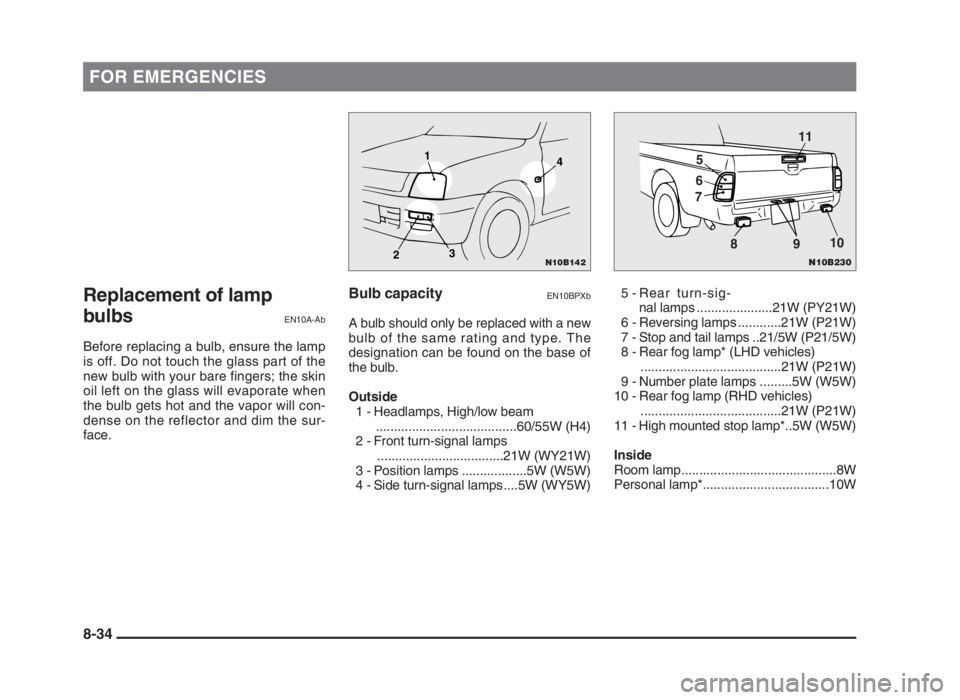 MITSUBISHI L200 2004 Owners Manual (in English) FOR EMERGENCIES
Replacement of lamp
bulbs
EN10A-Ab
Before replacing a bulb, ensure the lamp
is off. Do not touch the glass part of the
new bulb with your bare fingers; the skin
oil left on the glass w MITSUBISHI L200 2004 Owners Manual (in English) FOR EMERGENCIES
Replacement of lamp
bulbs
EN10A-Ab
Before replacing a bulb, ensure the lamp
is off. Do not touch the glass part of the
new bulb with your bare fingers; the skin
oil left on the glass w