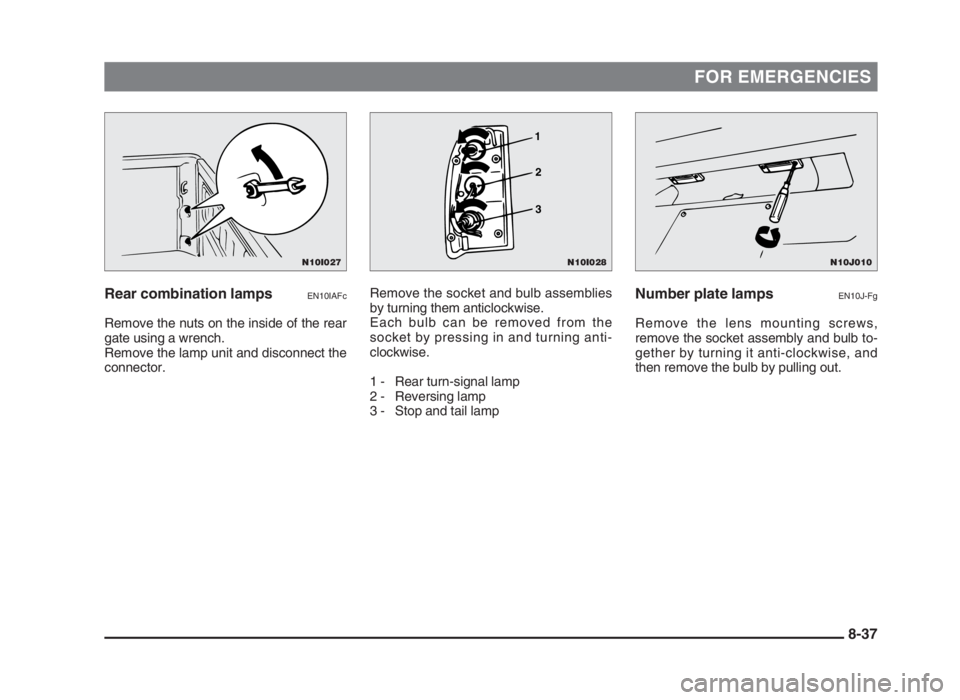 MITSUBISHI L200 2004 Owners Manual (in English) FOR EMERGENCIES
Rear combination lampsEN10IAFc
Remove the nuts on the inside of the rear
gate using a wrench.
Remove the lamp unit and disconnect the
connector.
Number plate lampsEN10J-Fg
Remove the l MITSUBISHI L200 2004 Owners Manual (in English) FOR EMERGENCIES
Rear combination lampsEN10IAFc
Remove the nuts on the inside of the rear
gate using a wrench.
Remove the lamp unit and disconnect the
connector.
Number plate lampsEN10J-Fg
Remove the l