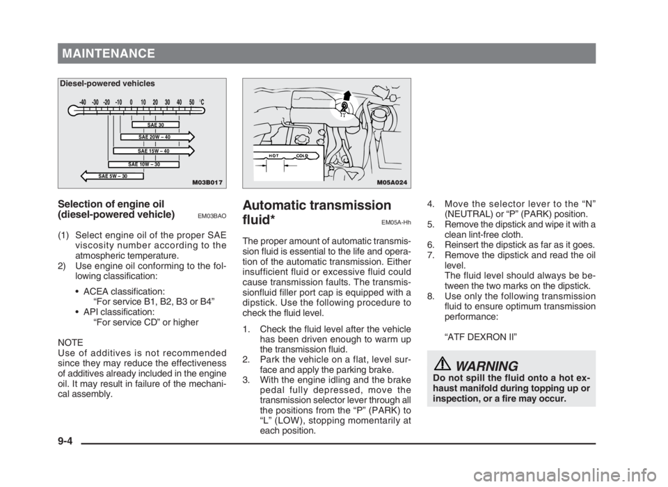 MITSUBISHI L200 2004  Owners Manual (in English) MAINTENANCE
Selection of engine oil
(diesel-powered vehicle)
EM03BAO
(1) Select engine oil of the proper SAE
viscosity number according to the
atmospheric temperature.
2) Use engine oil conforming to 