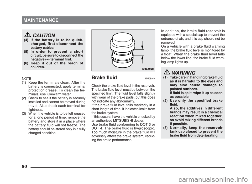 MITSUBISHI L200 2004  Owners Manual (in English) MAINTENANCE
CAUTION(4) If the battery is to be quick-
charged, first disconnect the
battery cables.
(5) In order to prevent a short
circuit, be sure to disconnect the
negative (–) terminal first.
(6