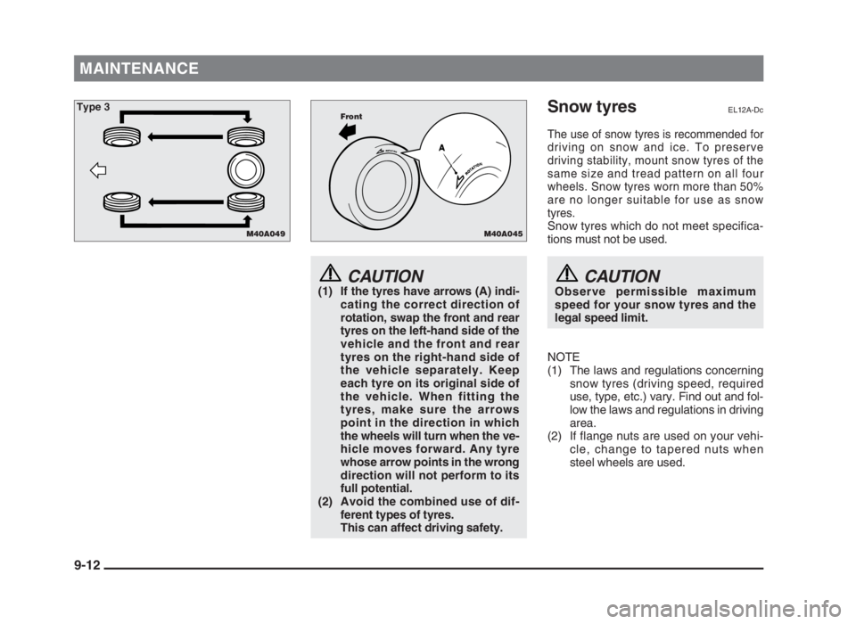 MITSUBISHI L200 2004  Owners Manual (in English) MAINTENANCE
CAUTION
(1) If the tyres have arrows (A) indi-
cating the correct direction of
rotation, swap the front and rear
tyres on the left-hand side of the
vehicle and the front and rear
tyres on 