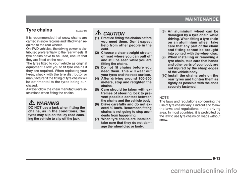MITSUBISHI L200 2004  Owners Manual (in English) MAINTENANCE
Tyre chainsEL23APDb
It is recommended that snow chains are
carried in snow regions and fitted when re-
quired to the rear wheels.
On 4WD vehicles, the driving power is dis-
tributed prefer