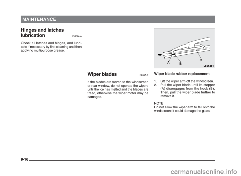 MITSUBISHI L200 2004  Owners Manual (in English) MAINTENANCE
Hinges and latches
lubrication
EM21A-A
Check all latches and hinges, and lubri-
cate if necessary by first cleaning and then
applying multipurpose grease.
Wiper bladesEL05A-F
If the blades