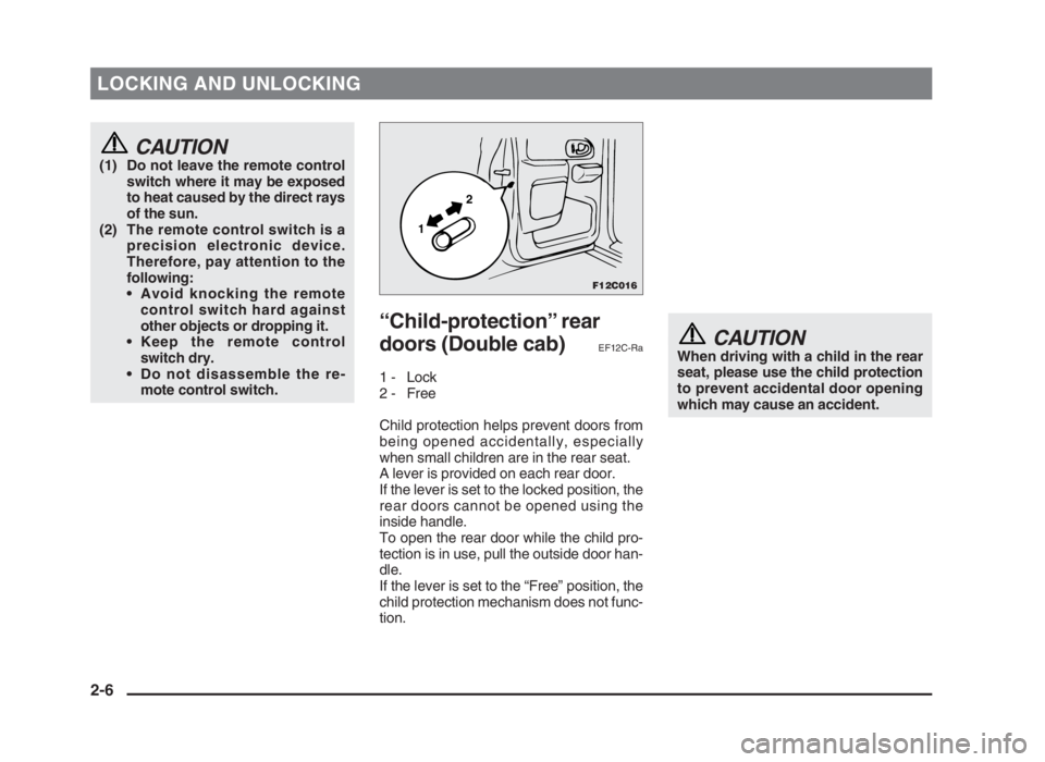MITSUBISHI L200 2004 (in English) Owners Guide LOCKING AND UNLOCKING
CAUTION(1) Do not leave the remote control
switch where it may be exposed
to heat caused by the direct rays
of the sun.
(2) The remote control switch is a
precision electronic de MITSUBISHI L200 2004 (in English) Owners Guide LOCKING AND UNLOCKING
CAUTION(1) Do not leave the remote control
switch where it may be exposed
to heat caused by the direct rays
of the sun.
(2) The remote control switch is a
precision electronic de