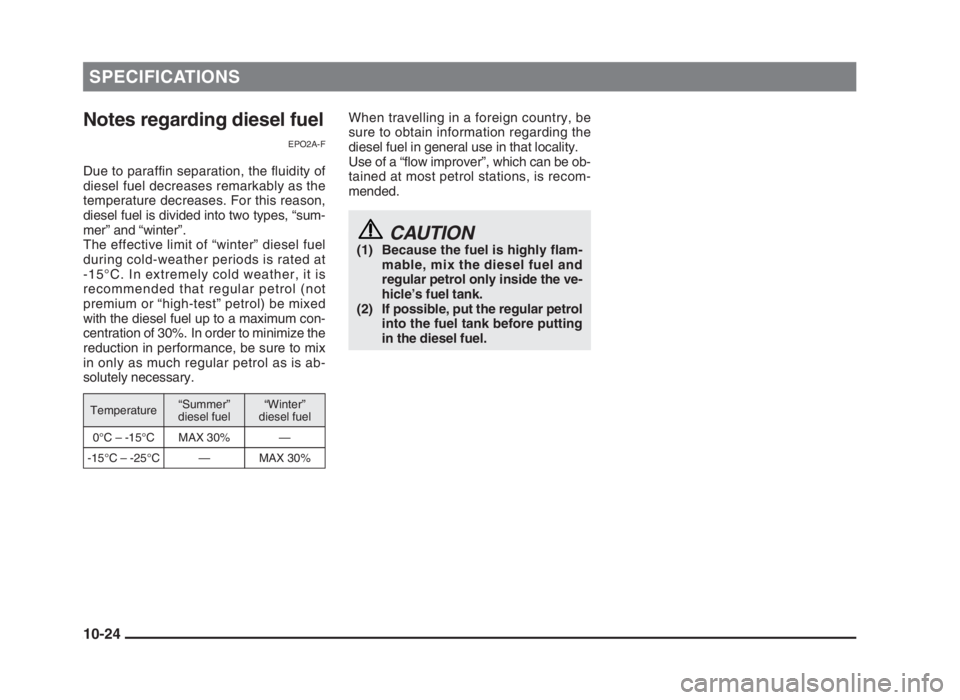 MITSUBISHI L200 2004  Owners Manual (in English) SPECIFICATIONS
Notes regarding diesel fuel
EPO2A-F
Due to paraffin separation, the fluidity of
diesel fuel decreases remarkably as the
temperature decreases. For this reason,
diesel fuel is divided in