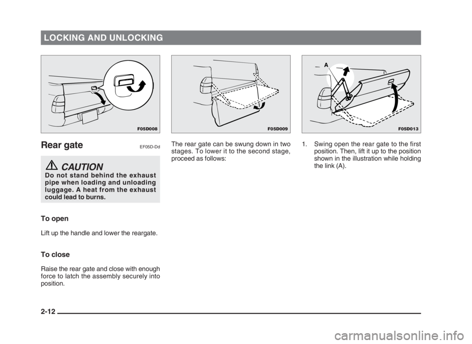 MITSUBISHI L200 2004 (in English) Owners Guide LOCKING AND UNLOCKING
Rear gateEF05D-Dd
CAUTIONDo not stand behind the exhaust
pipe when loading and unloading
luggage. A heat from the exhaust
could lead to burns.
To open
Lift up the handle and lowe MITSUBISHI L200 2004 (in English) Owners Guide LOCKING AND UNLOCKING
Rear gateEF05D-Dd
CAUTIONDo not stand behind the exhaust
pipe when loading and unloading
luggage. A heat from the exhaust
could lead to burns.
To open
Lift up the handle and lowe