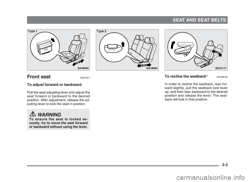 MITSUBISHI L200 2004 (in English) Owners Guide SEAT AND SEAT BELTS
Front seatEG21B-V
To adjust forward or backward
Pull the seat adjusting lever and adjust the
seat forward or backward to the desired
position. After adjustment, release the ad-
jus MITSUBISHI L200 2004 (in English) Owners Guide SEAT AND SEAT BELTS
Front seatEG21B-V
To adjust forward or backward
Pull the seat adjusting lever and adjust the
seat forward or backward to the desired
position. After adjustment, release the ad-
jus
