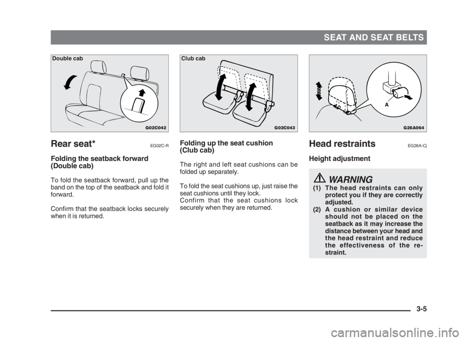MITSUBISHI L200 2004 (in English) Owners Guide SEAT AND SEAT BELTS
Rear seat*EG02C-R
Folding the seatback forward
(Double cab)
To fold the seatback forward, pull up the
band on the top of the seatback and fold it
forward.
Confirm that the seatback MITSUBISHI L200 2004 (in English) Owners Guide SEAT AND SEAT BELTS
Rear seat*EG02C-R
Folding the seatback forward
(Double cab)
To fold the seatback forward, pull up the
band on the top of the seatback and fold it
forward.
Confirm that the seatback