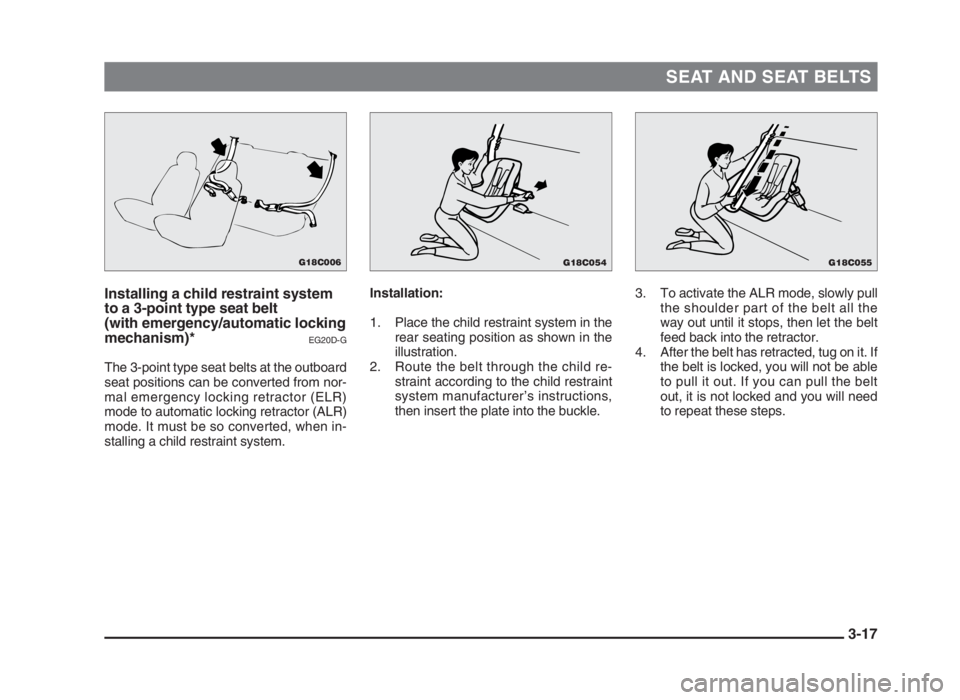 MITSUBISHI L200 2004 (in English) Service Manual SEAT AND SEAT BELTS
3-17 Installing a child restraint system
to a 3-point type seat belt
(with emergency/automatic locking
mechanism)*
EG20D-G
The 3-point type seat belts at the outboard
seat position MITSUBISHI L200 2004 (in English) Service Manual SEAT AND SEAT BELTS
3-17 Installing a child restraint system
to a 3-point type seat belt
(with emergency/automatic locking
mechanism)*
EG20D-G
The 3-point type seat belts at the outboard
seat position
