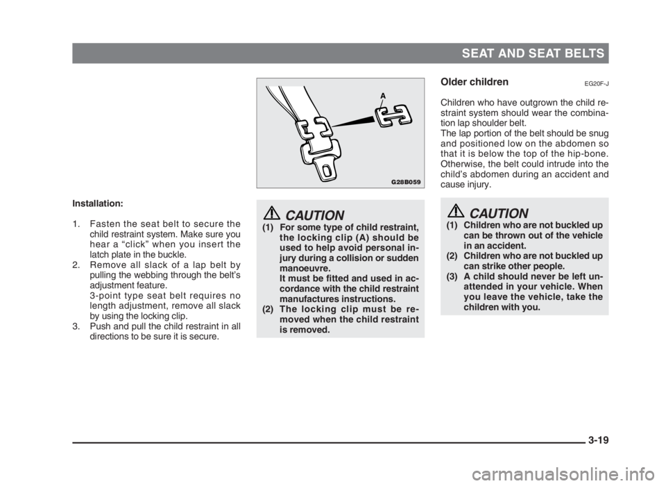 MITSUBISHI L200 2004   (in English) Workshop Manual SEAT AND SEAT BELTS
3-19
Installation:
1. Fasten the seat belt to secure the
child restraint system. Make sure you
hear a “click” when you insert the
latch plate in the buckle.
2. Remove all slack
