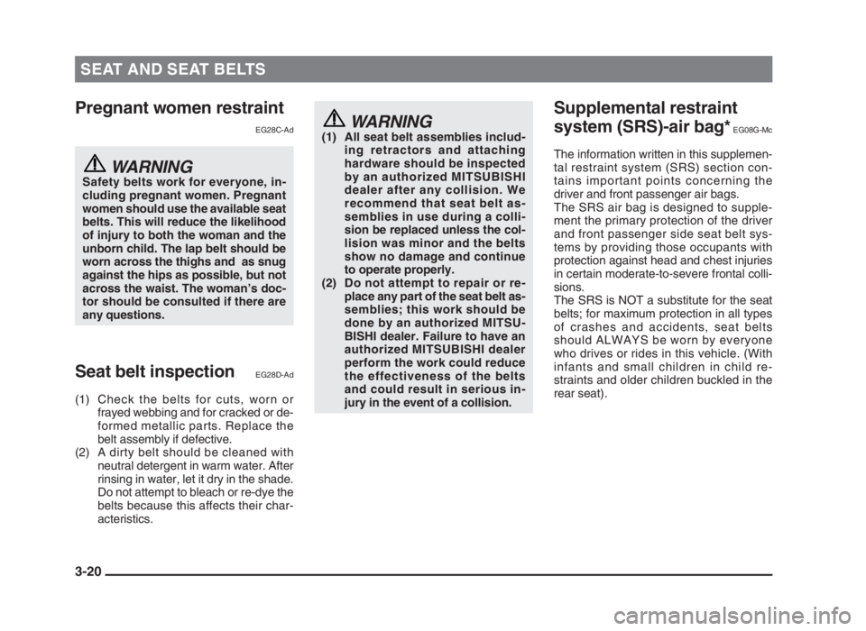 MITSUBISHI L200 2004   (in English) Workshop Manual SEAT AND SEAT BELTS
3-20
Pregnant women restraint
EG28C-Ad
WARNINGSafety belts work for everyone, in-
cluding pregnant women. Pregnant
women should use the available seat
belts. This will reduce the l