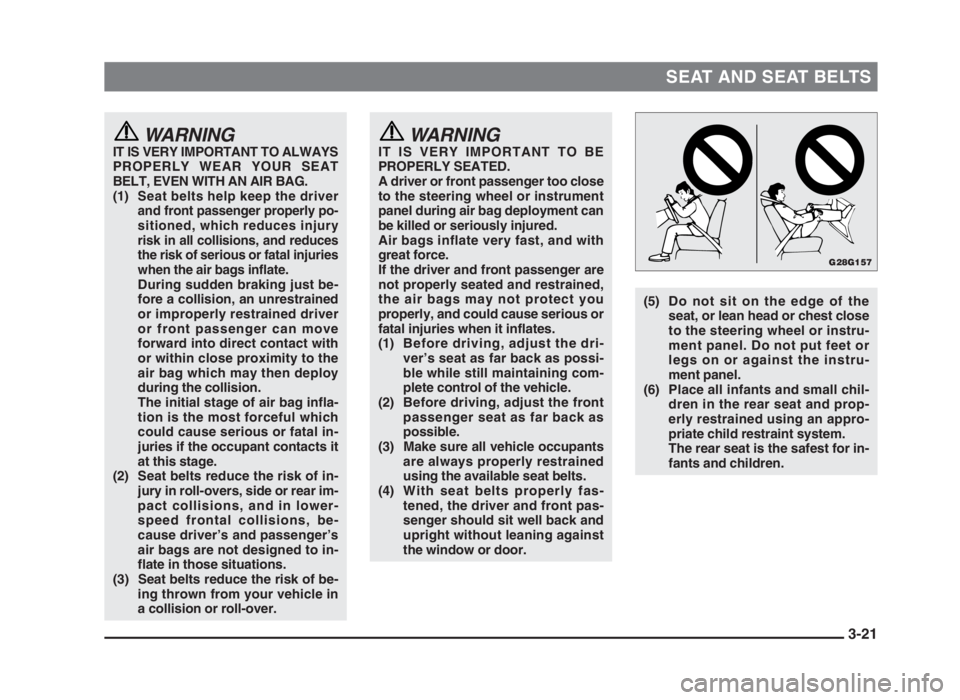 MITSUBISHI L200 2004   (in English) Workshop Manual SEAT AND SEAT BELTS
3-21
WARNINGIT IS VERY IMPORTANT TO ALWAYS
PROPERLY WEAR YOUR SEAT
BELT, EVEN WITH AN AIR BAG.
(1)
Seat belts help keep the driver
and front passenger properly po-
sitioned, which 